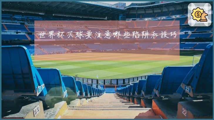 世界杯买球要注意哪些陷阱和技巧