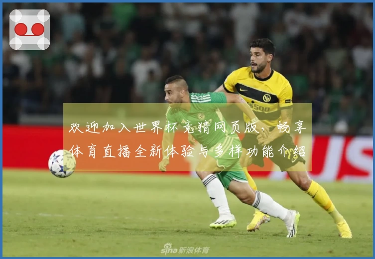 欢迎加入世界杯竞猜网页版，畅享体育直播全新体验与多样功能介绍