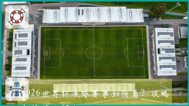 2026世界杯滚球赛事如何看？攻略与技巧大揭秘