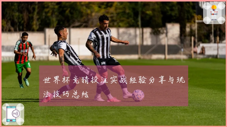 世界杯竞猜投注实战经验分享与玩法技巧总结