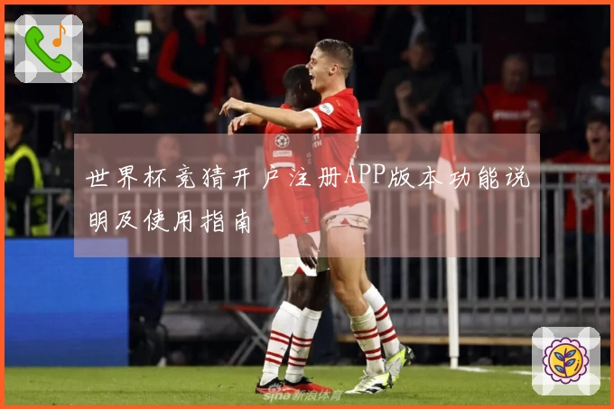 世界杯竞猜开户注册APP版本功能说明及使用指南